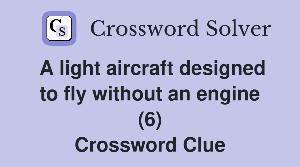 A light aircraft designed to fly without an engine (6) Crossword Clue Answers Crossword Solver